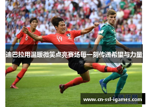 迪巴拉用温暖微笑点亮赛场每一刻传递希望与力量 迪巴拉用温暖微笑点亮赛场每一刻传递希望与力量