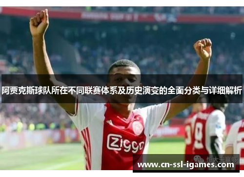 阿贾克斯球队所在不同联赛体系及历史演变的全面分类与详细解析 阿贾克斯球队所在不同联赛体系及历史演变的全面分类与详细解析