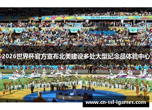 2026世界杯官方宣布北美建设多处大型纪念品体验中心 2026世界杯官方宣布北美建设多处大型纪念品体验中心