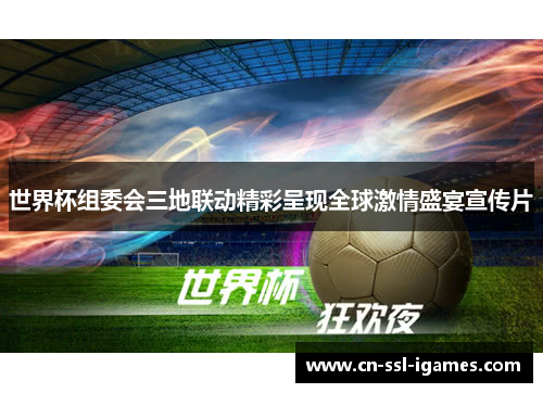 世界杯组委会三地联动精彩呈现全球激情盛宴宣传片 世界杯组委会三地联动精彩呈现全球激情盛宴宣传片